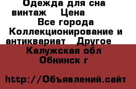 Одежда для сна (винтаж) › Цена ­ 1 200 - Все города Коллекционирование и антиквариат » Другое   . Калужская обл.,Обнинск г.